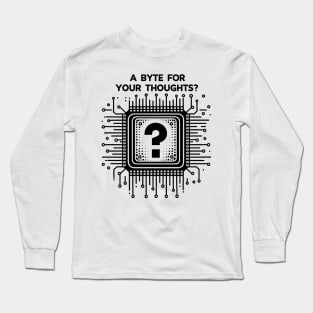 A Byte For Your Thoughts? Long Sleeve T-Shirt